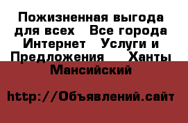 Пожизненная выгода для всех - Все города Интернет » Услуги и Предложения   . Ханты-Мансийский